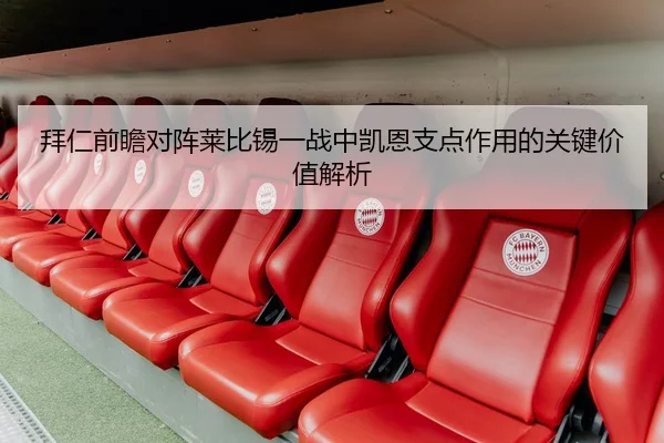 拜仁前瞻对阵莱比锡一战中凯恩支点作用的关键价值解析