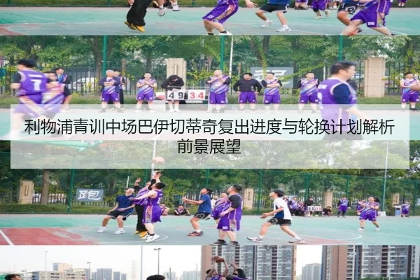 利物浦青训中场巴伊切蒂奇复出进度与轮换计划解析前景展望